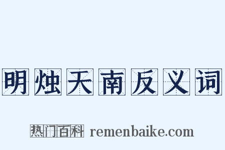 明烛天南反义词是什么意思的图片